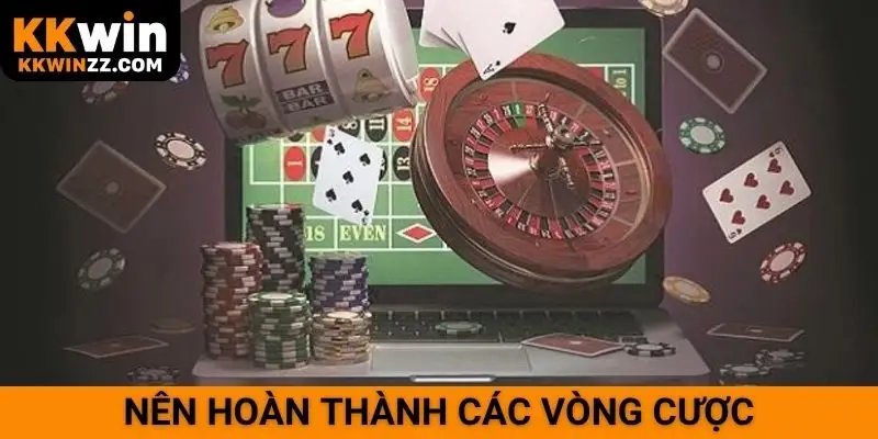 Nên hoàn thành các vòng cược